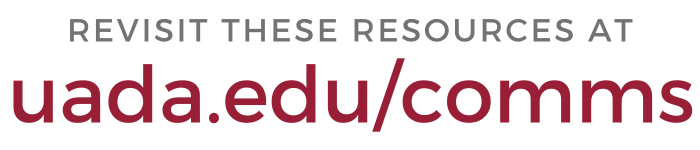 revisit these resources at uada.edu/comms