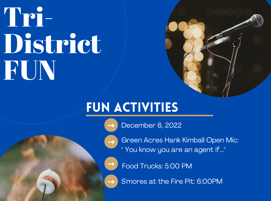 Image with picture of microphone and marshmellow roasting over a flame. Text says, "Tri-District Fun.  Fun activities: December 6, 2022;  Green Acres Hank Kimball Open Mic Night - You know you are an agent if…; Foos Trucks at 5:00 pm; S'mores at the fire pit at 6:00 pm.